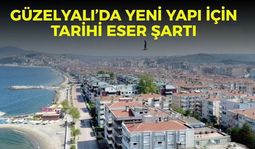 Güzelyalı’da yeni yapı için tarihi eser şartı