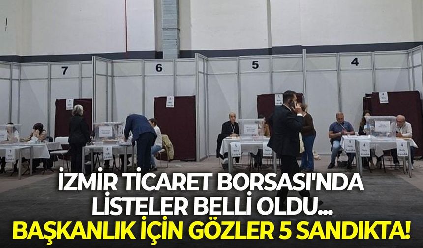 İzmir Ticaret Borsası'nda listeler belli oldu... Gözler, çift listeli 5 sandıkta!