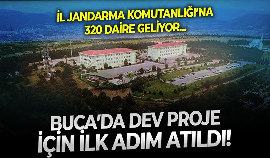 Buca’da dev proje için ilk adım atıldı! İl Jandarma Komutanlığı’na 320 daire geliyor