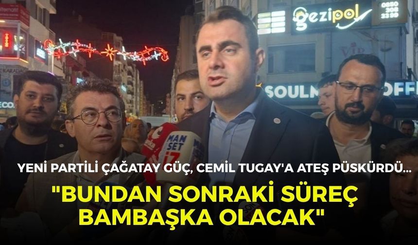 YENİ Partili Çağatay Güç, Cemil Tugay'a ateş püskürdü... "Bundan sonraki süreç bambaşka olacak"