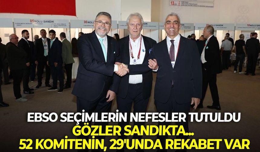 EBSO seçimlerinde nefesler tutuldu, gözler sandıkta... 52 komitenin, 29'unda rekabet var