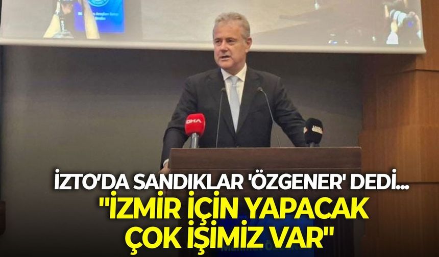 İZTO’da sandıklar 'Özgener' dedi... "İzmir için yapacak çok işimiz var"
