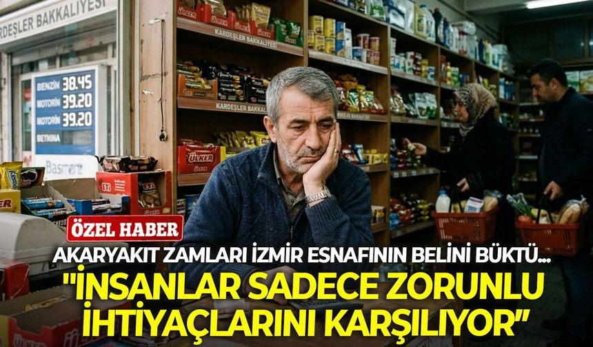 Akaryakıt zamları İzmir esnafının belini büktü... "İnsanlar sadece zorunlu ihtiyaçlarını karşılıyor”