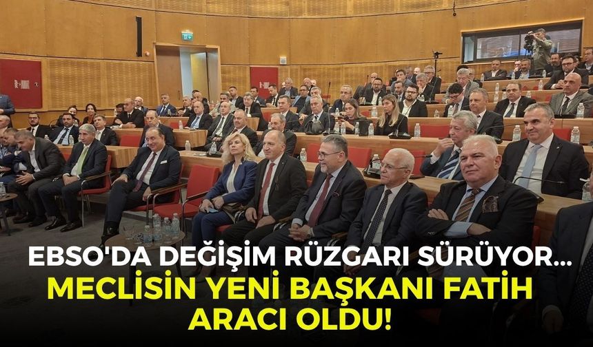 EBSO'da değişim rüzgarı sürüyor... Meclisin yeni başkanı Fatih Aracı oldu!