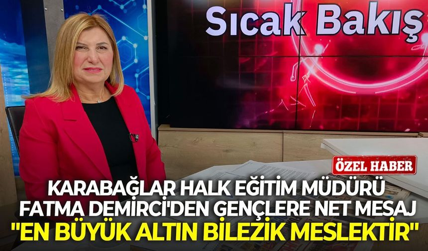 Karabağlar Halk Eğitim Müdürü Fatma Demirci'den, gençlere net mesaj: "En büyük altın bilezik meslektir"