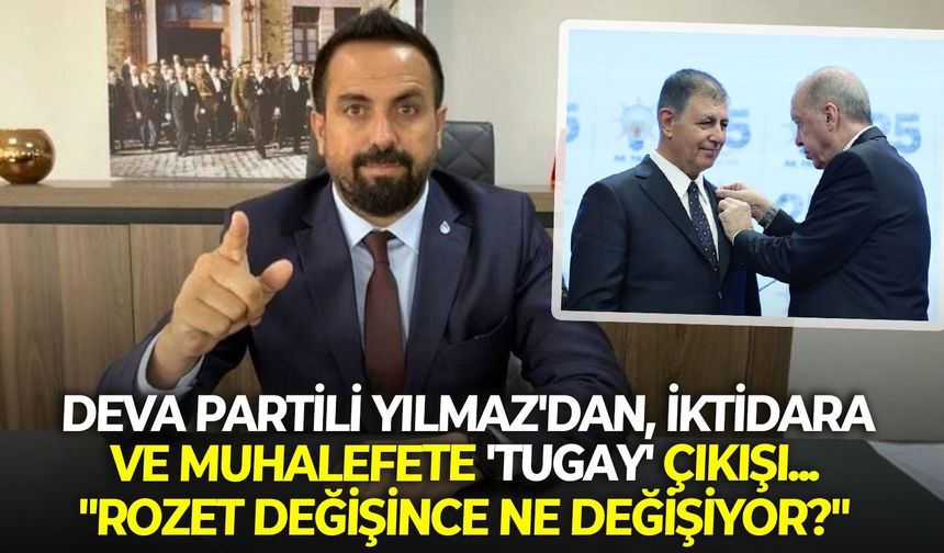 DEVA Partili Yılmaz'dan, iktidara ve muhalefete 'Tugay' çıkışı... "Rozet değişince ne değişiyor?"
