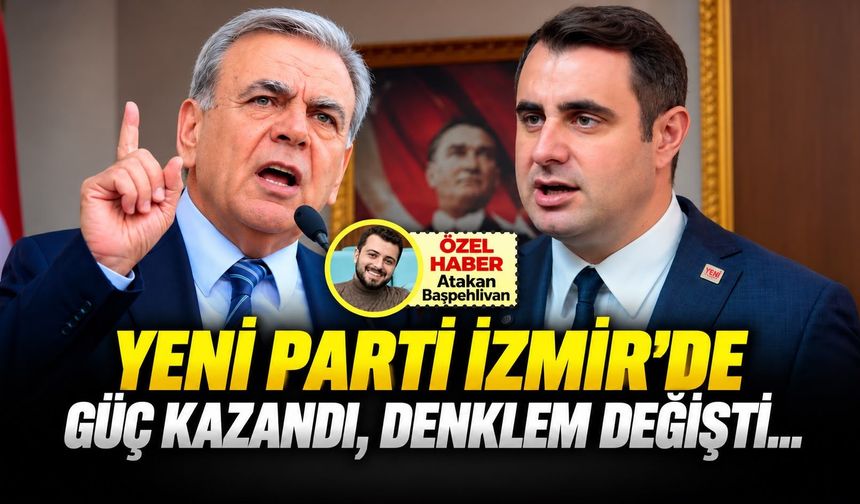YENİ Parti İzmir'de Güç kazandı, denklem değişti...