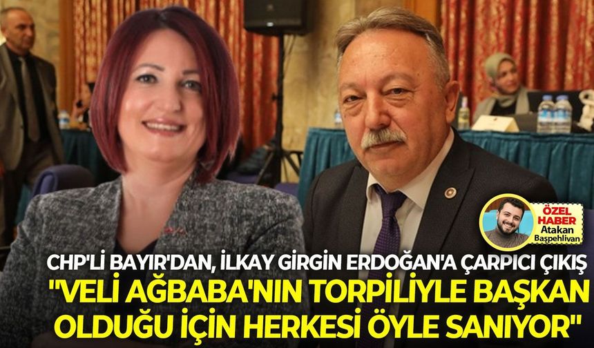 CHP'li Bayır'dan, İlkay Girgin Erdoğan'a çarpıcı çıkış: "Veli Ağbaba'nın torpiliyle başkan olduğu için herkesi öyle sanıyor"