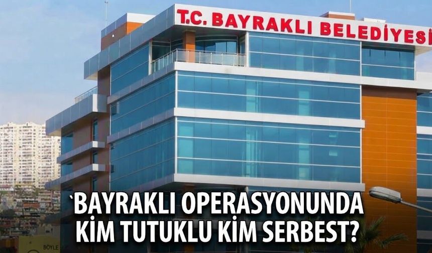 Bayraklı operasyonunda mahkemeden karar! Kim tutuklu kim serbest?