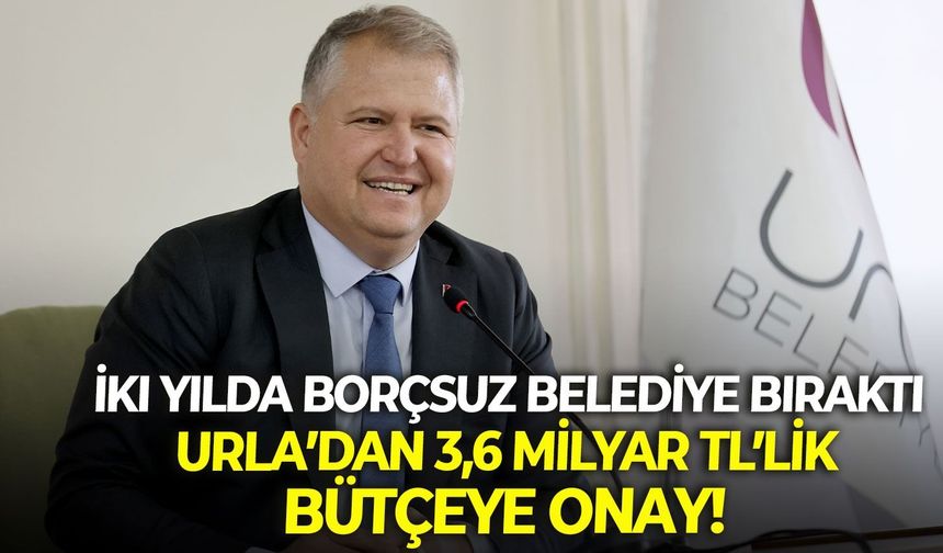 İki yılda borçsuz belediye bıraktı: Urla’dan 3,6 Milyar TL’lik bütçeye onay!