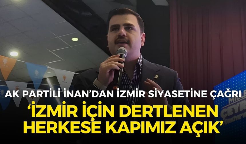 Eyyüp Kadir İnan’dan İzmir siyasetine çağrı: İzmir için dertlenen herkese kapımız açık