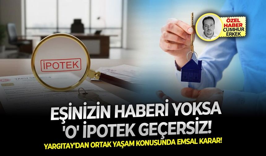 Yargıtay'dan ortak yaşam konusunda önemli karar: Eşinizin haberi yoksa 'O' ipotek geçersiz!