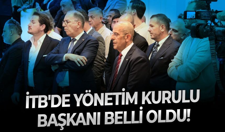 İTB'de yönetim kurulu başkanı belli oldu!