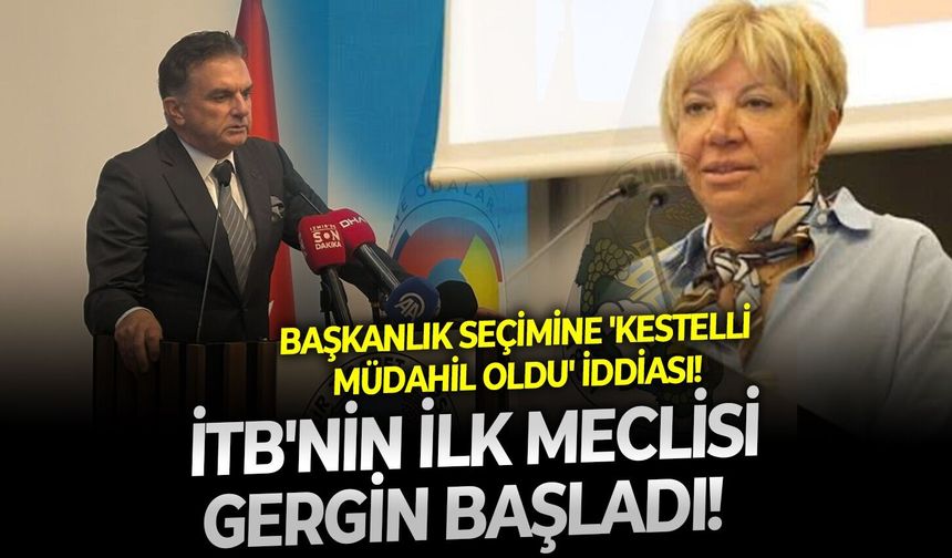 İTB'nin ilk meclisi gergin başladı!  Başkanlık seçimine 'Kestelli müdahil oldu' iddiası!