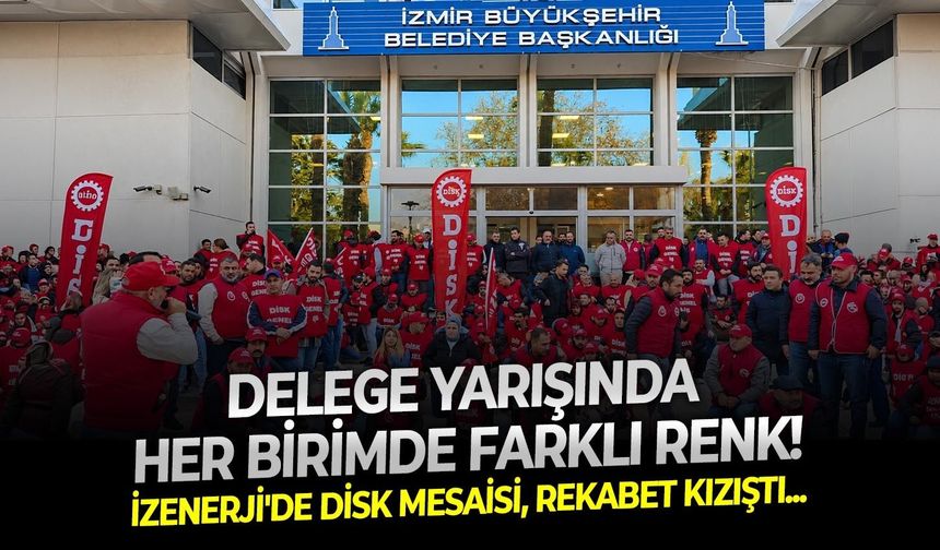 İZENERJİ'de DİSK mesaisi: Delege yarışında her birimde farklı renk, rekabet kızıştı!