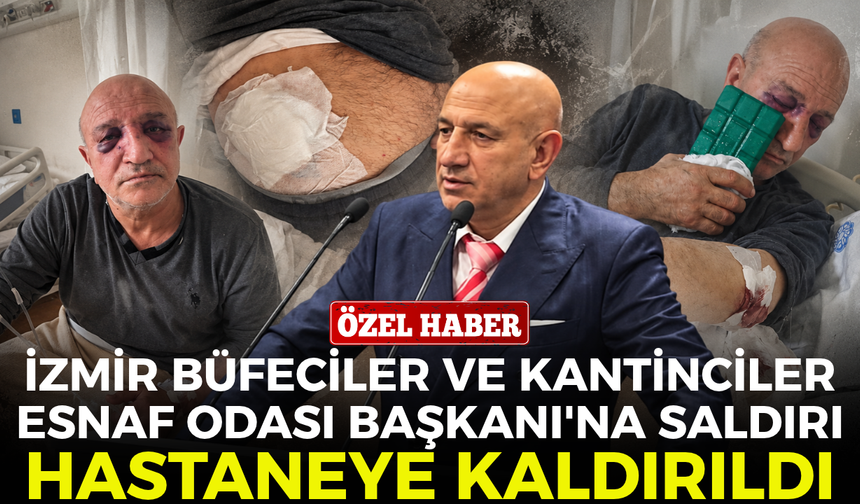 İzmir Büfeciler ve Kantinciler Esnaf Odası Başkanı'na saldırı! Hastaneye kaldırıldı