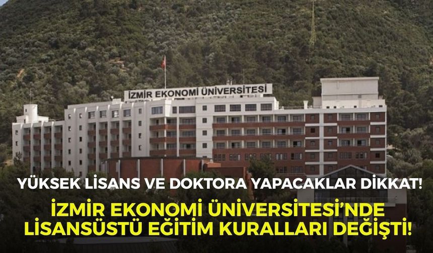 Yüksek lisans ve doktora yapacaklar dikkat! İzmir Ekonomi Üniversitesi’nde lisansüstü eğitim kuralları değişti!