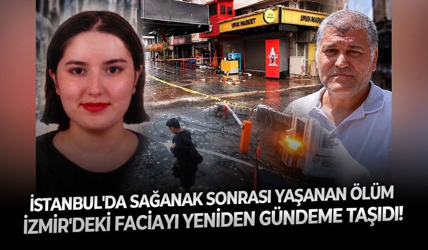 İstanbul'da sağanak sonrası yaşanan ölüm, İzmir'deki faciayı yeniden gündeme taşıdı!
