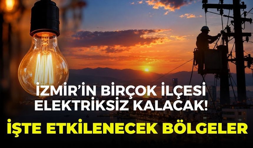 İzmir’in birçok ilçesi elektriksiz kalacak! İşte etkilenecek bölgeler 21 Ekim 2026