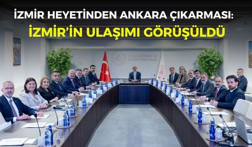 İzmir heyetinden Ankara çıkarması: İzmir’in ulaşımı görüşüldü