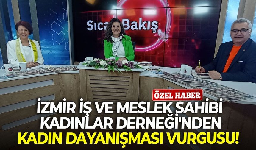 İzmir İş ve Meslek Sahibi Kadınlar Derneği'nden kadın dayanışması vurgusu!