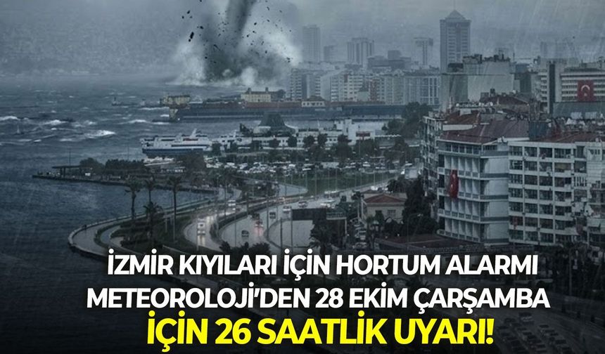 İzmir kıyıları için hortum alarmı: Meteoroloji’den 28 Ekim Çarşamba için 26 saatlik uyarı!