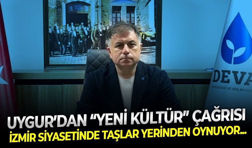 İzmir siyasetinde taşlar yerinden oynuyor: Uygur’dan “yeni kültür” çağrısı