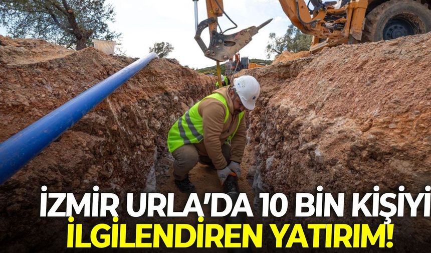 İzmir Urla’da 10 bin kişiyi ilgilendiren yatırım!