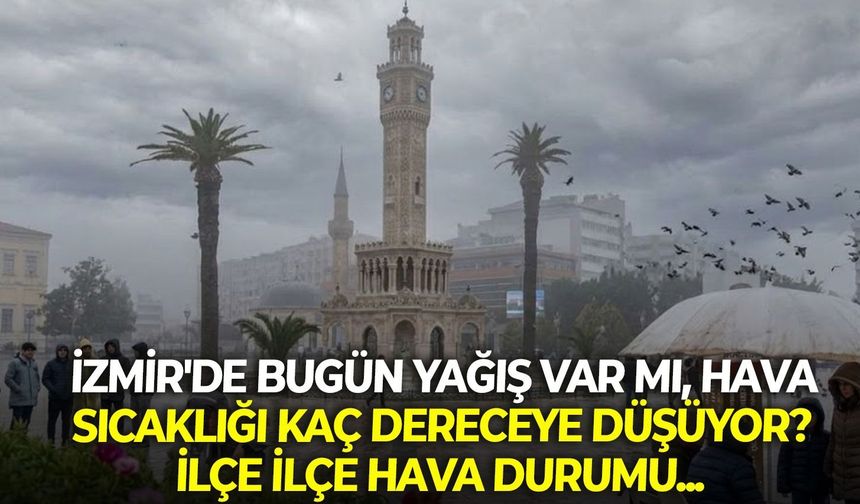İzmir'de bugün yağış var mı? 19 Ekim 2026 Pazartesi ilçe ilçe hava durumu...