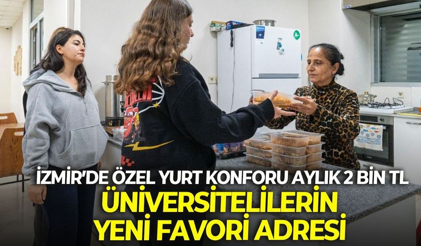 İzmir’de özel yurt konforu aylık 2 bin TL: Üniversitelilerin yeni favori adresi