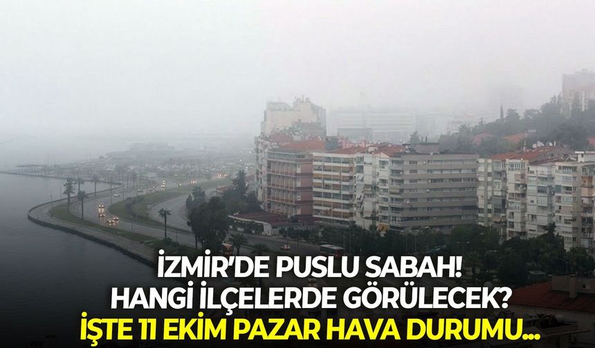İzmir’de puslu sabah! Hangi ilçelerde görülecek? İşte 11 Ekim Pazar hava durumu...