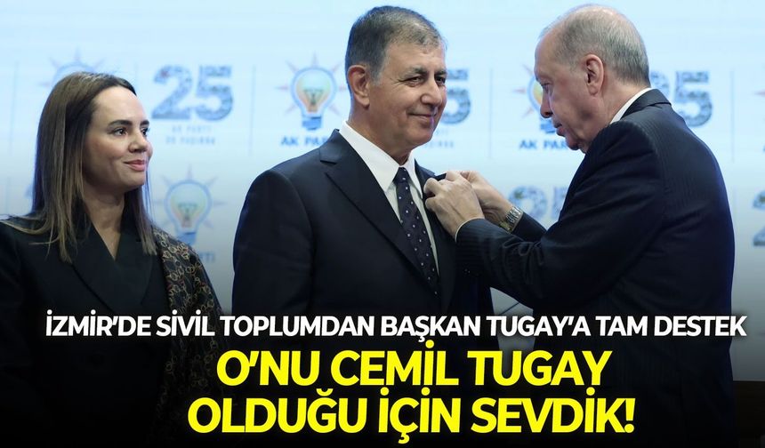 İzmir’de sivil toplumdan Başkan Tugay’a tam destek: O’nu Cemil Tugay olduğu için sevdik!