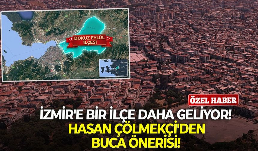 İzmir'e bir ilçe daha geliyor! Hasan Çölmekçi'den Buca önerisi!