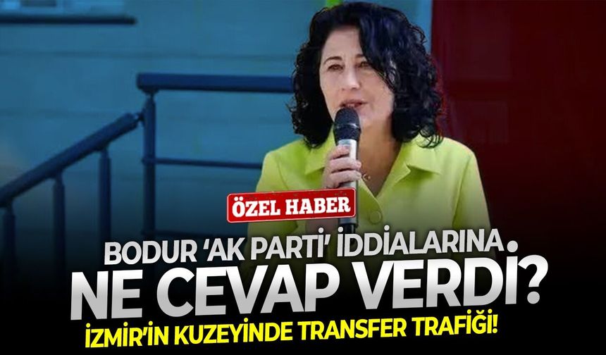İzmir’in kuzeyinde transfer trafiği!  Bodur ‘AK Parti’ iddialarına cevap verdi!