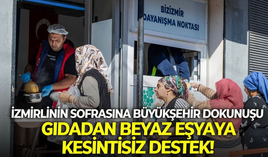 İzmirlinin sofrasına Büyükşehir dokunuşu: Gıdadan beyaz eşyaya kesintisiz destek!