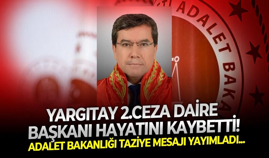 Adalet Bakanlığı taziye mesajları yayımladı: Yargıtay 2.Ceza Daire Başkanı Hayatını Kaybetti!
