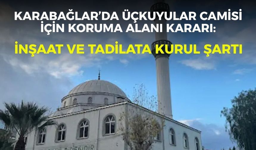 Karabağlar’da Üçkuyular Camisi için koruma alanı kararı: İnşaat ve tadilata kurul şartı
