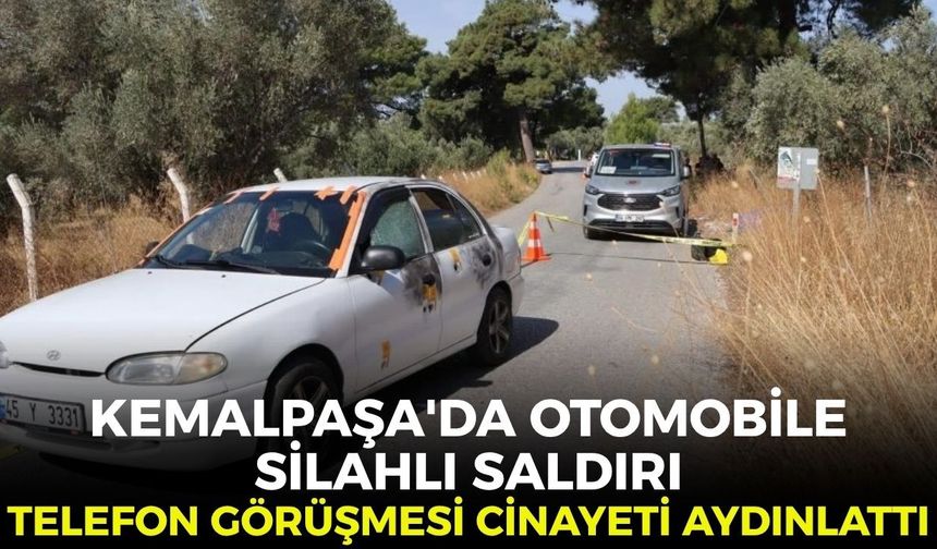 Kemalpaşa'da otomobile silahlı saldırı! Telefon görüşmesi cinayeti aydınlattı