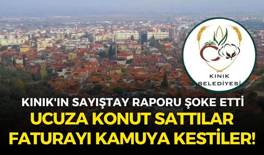 İzmir Kınık'ın Sayıştay raporu şoke etti: Ucuza konut sattılar, faturayı kamuya kestiler!