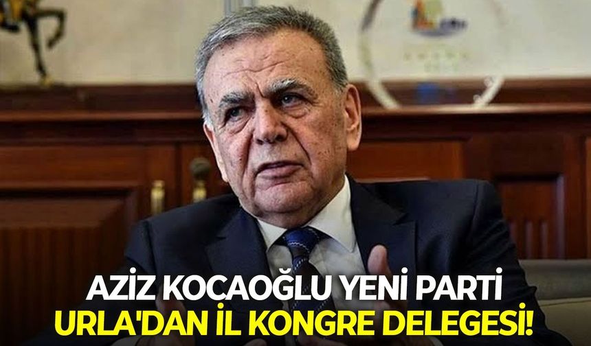 Aziz Kocaoğlu YENİ Parti Urla'dan il delegesi!