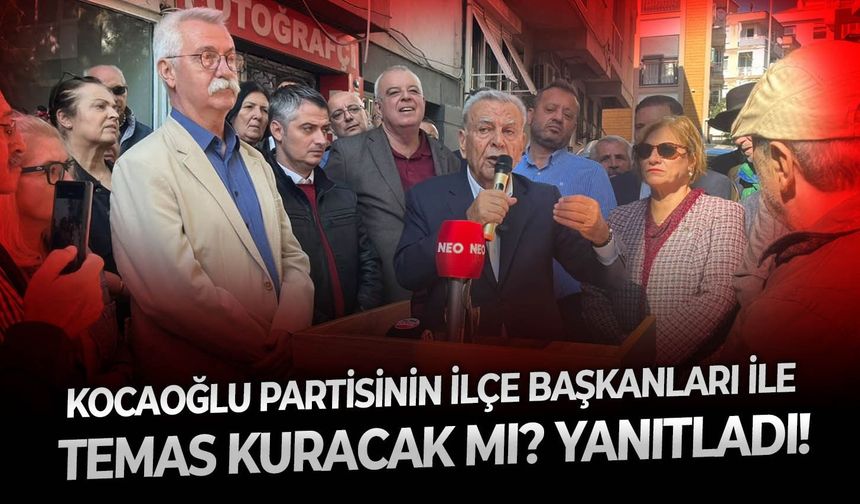 Kocaoğlu ilçe başkanları ile temas kuracak mı?  Yanıtladı: " İstedikleri aday ile çalışsınlar"