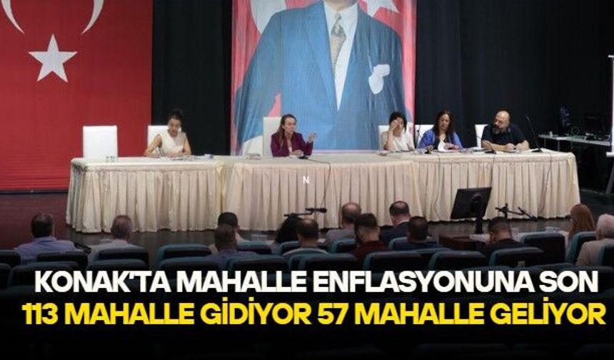 Konak'ta mahalle enflasyonuna son! 113 mahalle gidiyor, 57 mahalle geliyor, Kemeraltı'nda Hasan Tahsin dönemi başlıyor