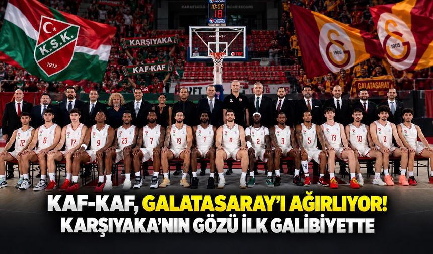 Kaf-Kaf, Galatasaray’ı ağırlıyor! Karşıyaka’nın gözü ilk galibiyette