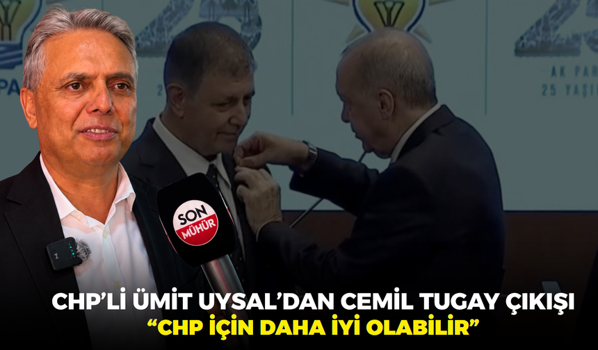 CHP’li Ümit Uysal’dan Cemil Tugay çıkışı “CHP için daha iyi olabilir”