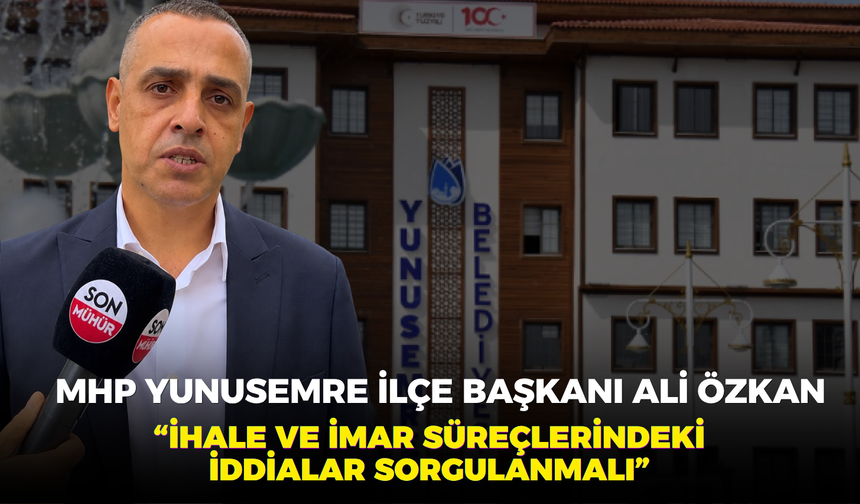 MHP Yunusemre ilçe başkanı Ali Özkan “İhale ve imar süreçlerindeki iddialar sorgulanmalı”