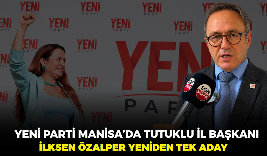 Yeni Parti Manisa’da Tutuklu İl Başkanı İlksen Özalper Yeniden tek Aday