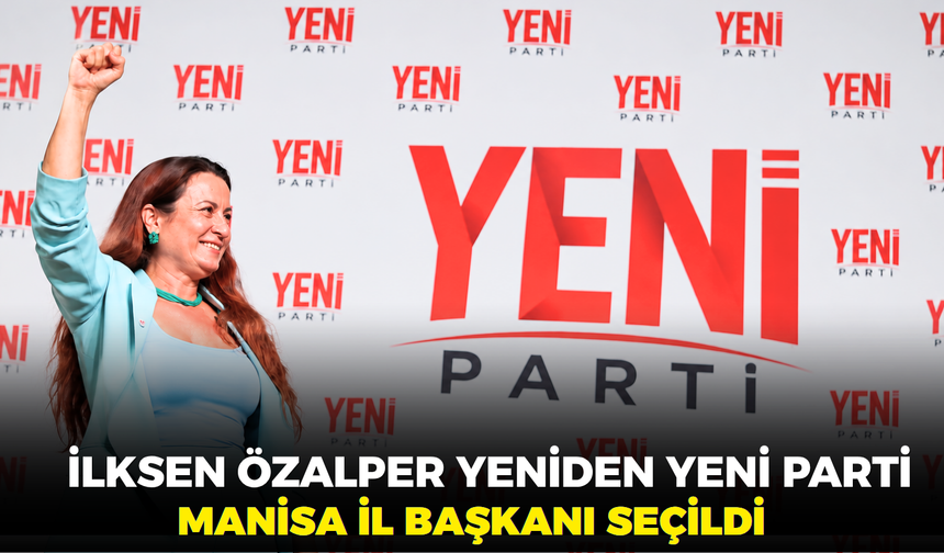 İlksen Özalper yeniden YENİ Parti Manisa İl Başkanı seçildi