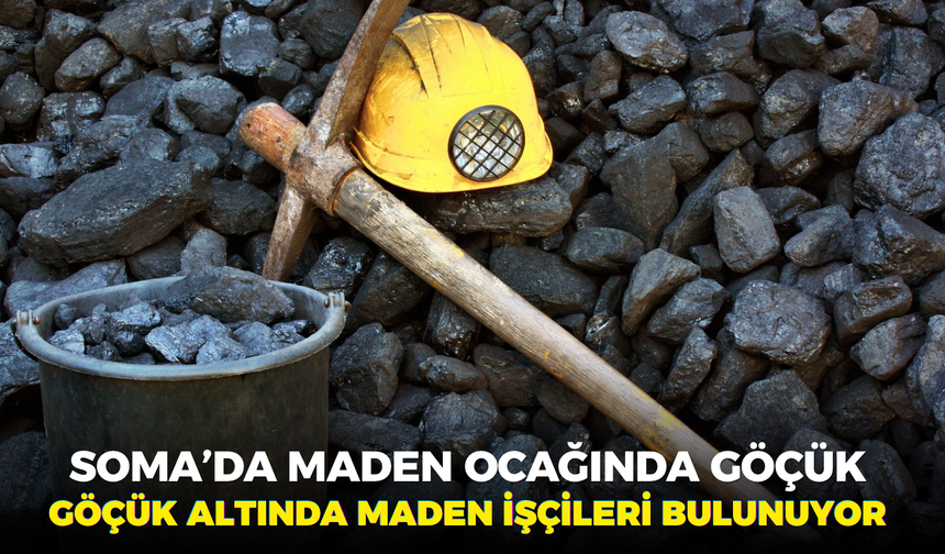 Soma’da maden ocağında göçük, göçük altında maden işçileri bulunuyor