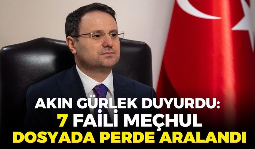 Akın Gürlek duyurdu: 7 faili meçhul dosyada perde aralandı