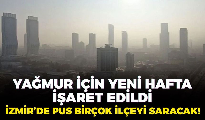 İzmir’de pus birçok ilçeyi saracak! Yağmur için yeni hafta işaret edildi